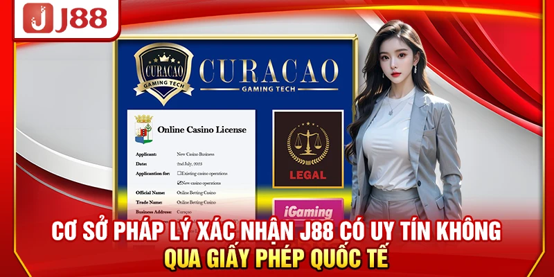 Cơ sở pháp lý xác nhận J88 có uy tín không qua giấy phép quốc tế