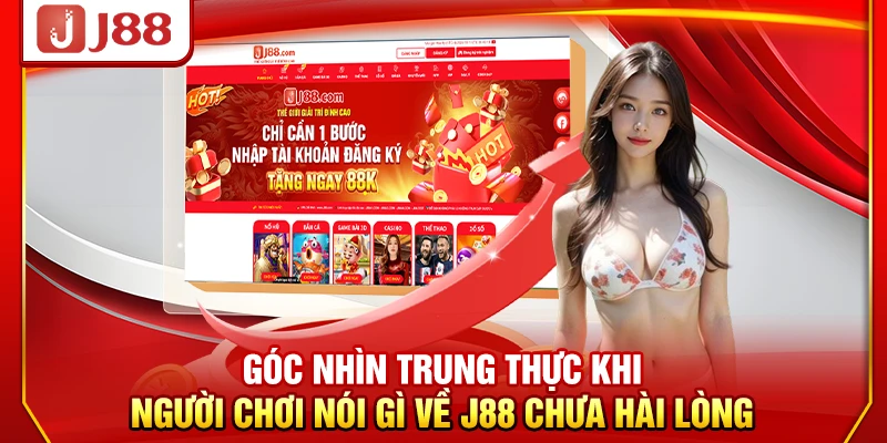 Góc nhìn trung thực khi người chơi nói gì về J88 chưa hài lòng