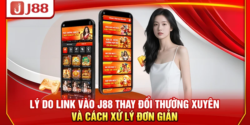 Lý do link vào J88 thay đổi thường xuyên và cách xử lý đơn giản