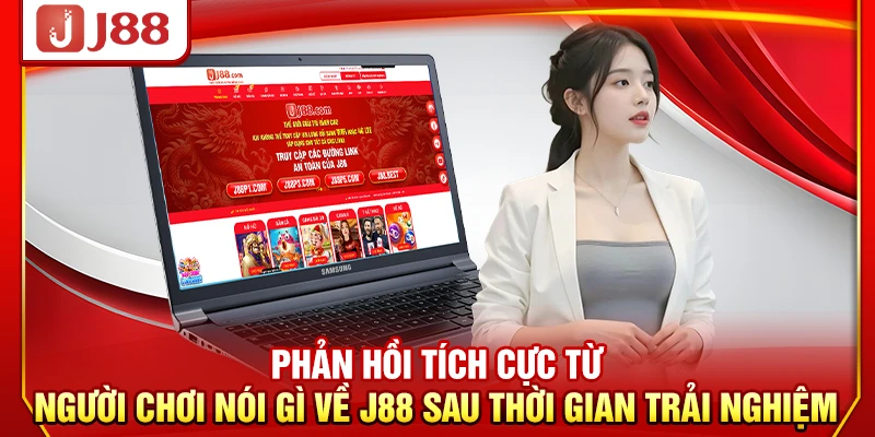Phản hồi tích cực từ người chơi nói gì về J88 sau thời gian trải nghiệm